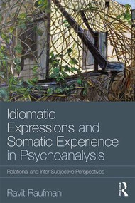 Idiomatic Expressions and Somatic Experience in Psychoanalysis (Relational and Inter-Subjective Perspectives) - 9780815361008 by Ravit Raufman, 9780815361008