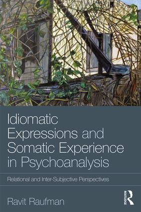 Idiomatic Expressions and Somatic Experience in Psychoanalysis (Relational and Inter-Subjective Perspectives) - 9780815361008 by Ravit Raufman, 9780815361008