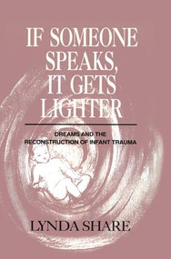 If Someone Speaks, It Gets Lighter (Dreams and the Reconstruction of Infant Trauma) by Lynda Share, 9781138872486
