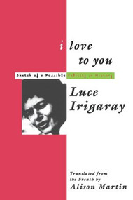 I Love to You (Sketch of A Possible Felicity in History) by Luce Irigaray, Alison Martin, 9780415907330