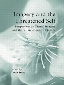 Imagery and the Threatened Self (Perspectives on Mental Imagery and the Self in Cognitive Therapy) by Lusia Stopa, 9780415494304