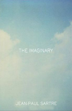 The Imaginary (A Phenomenological Psychology of the Imagination) by Jean-Paul Sartre, Jonathan Webber, revised by Arlette Elkaim-Sartre, 9780415287555