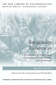 Imaginary Existences (A psychoanalytic exploration of phantasy, fiction, dreams and daydreams) by Ignes Sodre, 9780415749442