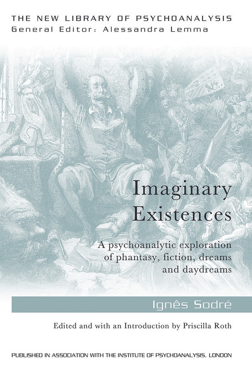 Imaginary Existences (A psychoanalytic exploration of phantasy, fiction, dreams and daydreams) by Ignes Sodre, 9780415749442