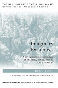 Imaginary Existences (A psychoanalytic exploration of phantasy, fiction, dreams and daydreams) by Ignes Sodre, 9780415749442