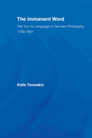 The Immanent Word (The Turn to Language in German Philosophy, 1759-1801) - 9780415542845 by Katie Terezakis, 9780415542845
