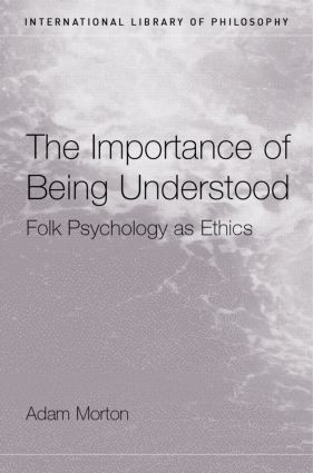 The Importance of Being Understood (Folk Psychology as Ethics) by Adam Morton, 9780415272438