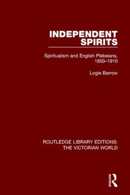 Independent Spirits (Spiritualism and English Plebeians, 1850-1910) by Logie Barrow, 9781138638563