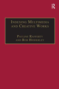Indexing Multimedia and Creative Works (The Problems of Meaning and Interpretation) by Pauline Rafferty, Rob Hidderley, 9780815399698