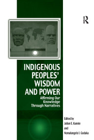 Indigenous Peoples' Wisdom and Power (Affirming Our Knowledge Through Narratives) by Julian Kunnie, Nomalungelo Goduka, 9781138258129