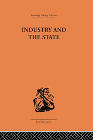 Industry and the State by P. Sargant Florence, 9781138878624