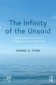 The Infinity of the Unsaid (Unformulated Experience, Language, and the Nonverbal) by Donnel B. Stern, 9781138604995