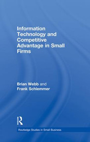 Information Technology and Competitive Advantage in Small Firms by Brian Webb, Frank Schlemmer, 9781138864054