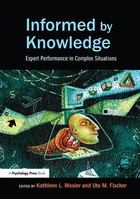 Informed by Knowledge (Expert Performance in Complex Situations) by Kathleen L. Mosier, Ute M. Fischer, 9781138972742