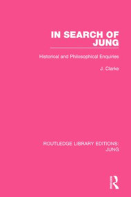 In Search of Jung (Historical and Philosophical Enquiries) - 9781138802094 by J. Clarke, 9781138802094