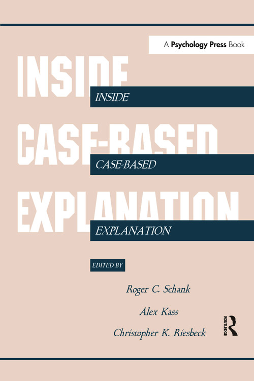 Inside Case-Based Explanation by Roger C. Schank, Alex Kass, Christopher K. Riesbeck, 9780805810288
