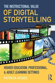 The Instructional Value of Digital Storytelling (Higher Education, Professional, and Adult Learning Settings) - 9780415815697 by Patricia McGee, 9780415815697