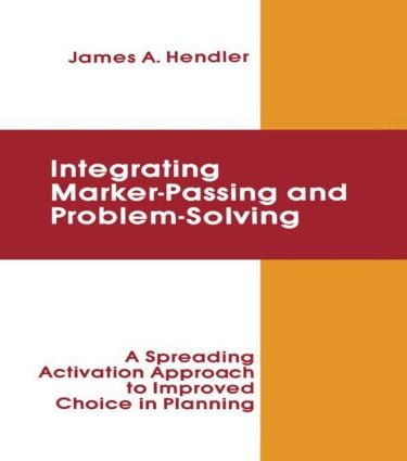 integrating Marker Passing and Problem Solving (A Spreading Activation Approach To Improved Choice in Planning) by James A. Hendler, 9780898599824