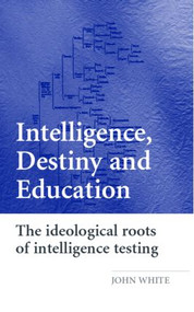 Intelligence, Destiny and Education (The Ideological Roots of Intelligence Testing) by John White, 9780415394932