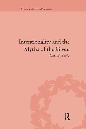 Intentionality and the Myths of the Given (Between Pragmatism and Phenomenology) by Carl B Sachs, 9781138731554