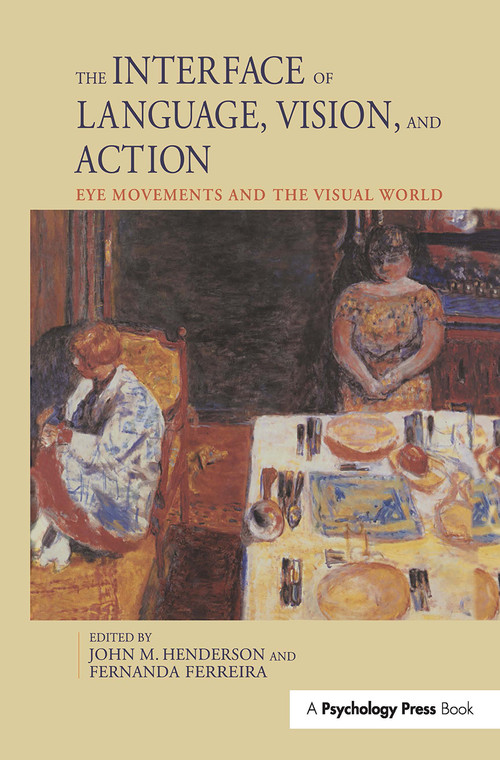 The Interface of Language, Vision, and Action (Eye Movements and the Visual World) by John Henderson, Fernanda Ferreira, 9780415648653