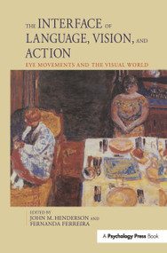 The Interface of Language, Vision, and Action (Eye Movements and the Visual World) by John Henderson, Fernanda Ferreira, 9780415648653