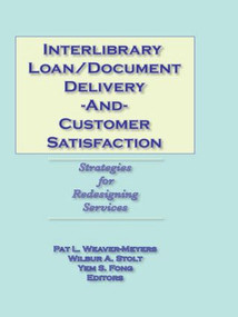 Interlibrary Loan/Document Delivery and Customer Satisfaction (Strategies for Redesigning Services) - 9780789003041 by Pat L Weaver-Meyers, Wilbur A Stolt, Yem S Fong, 9780789003041