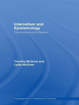 Internalism and Epistemology (The Architecture of Reason) by Timothy McGrew, Lydia McGrew, 9780415591584