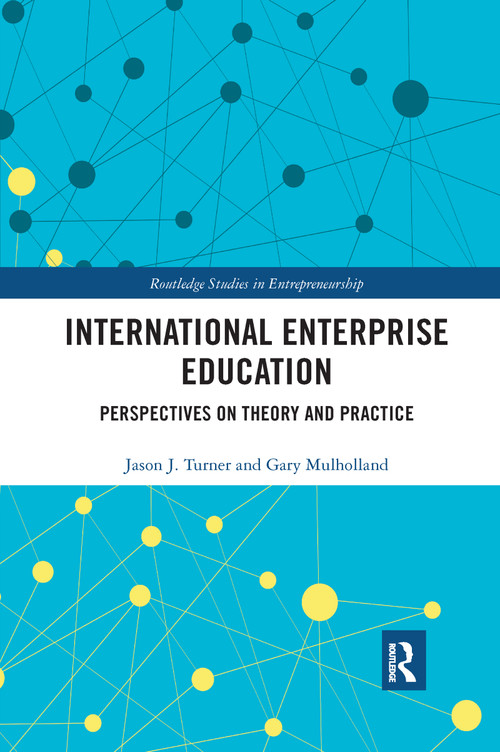 International Enterprise Education (Perspectives on Theory and Practice) by Jason Turner, Gary Mulholland, 9780367735296