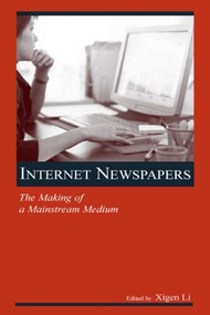Internet Newspapers (The Making of a Mainstream Medium) by Xigen Li, 9780805854176