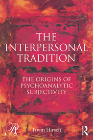 The Interpersonal Tradition (The origins of psychoanalytic subjectivity) by Irwin Hirsch, 9780415749527