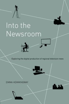Into the Newsroom (Exploring the Digital Production of Regional Television News) by Emma Hemmingway, 9780415404686