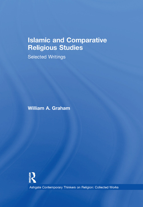 Islamic and Comparative Religious Studies (Selected Writings) by William A. Graham, 9781138383920
