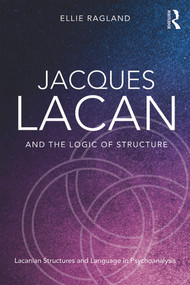 Jacques Lacan and the Logic of Structure (Topology and language in psychoanalysis) by Ellie Ragland, 9780415721325