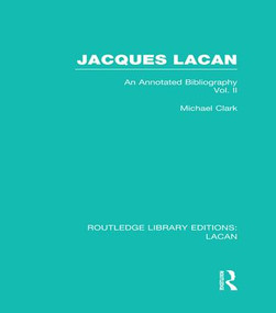 Jacques Lacan (Volume II) (RLE: Lacan) (An Annotated Bibliography) by Michael Clark, 9781138992740