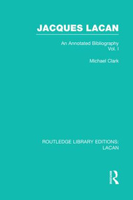 Jacques Lacan (Volume I) (RLE: Lacan) (An Annotated Bibliography) by Michael Clark, 9781138973480