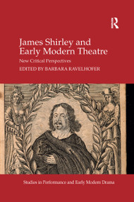 James Shirley and Early Modern Theatre (New Critical Perspectives) by Barbara Ravelhofer, 9780367736781