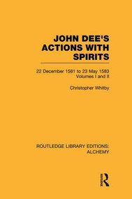 John Dee's Actions with Spirits (Volumes 1 and 2) (22 December 1581 to 23 May 1583) by Christopher Whitby, 9781138008168
