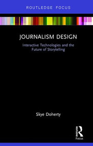 Journalism Design (Interactive Technologies and the Future of Storytelling) by Skye Doherty, 9781138051133