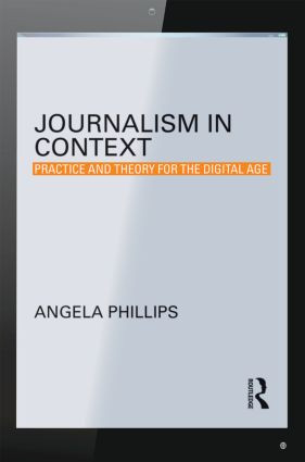Journalism in Context (Practice and Theory for the Digital Age) by Angela Phillips, 9780415536288