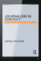 Journalism in Context (Practice and Theory for the Digital Age) by Angela Phillips, 9780415536288