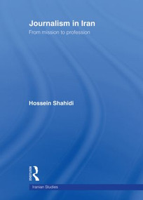Journalism in Iran (From Mission to Profession) - 9780415583169 by Hossein Shahidi, 9780415583169