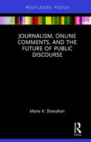Journalism, Online Comments, and the Future of Public Discourse by Marie K. Shanahan, 9781138630239