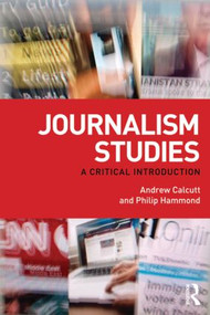 Journalism Studies (A Critical Introduction) by Andrew Calcutt, Philip Hammond, 9780415554312