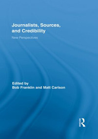 Journalists, Sources, and Credibility (New Perspectives) by Bob Franklin, Matt Carlson, 9780415835039