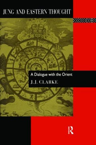 Jung and Eastern Thought (A Dialogue with the Orient) by J. J. Clarke, 9780415104197