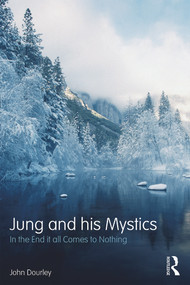 Jung and his Mystics (In the end it all comes to nothing) by John Dourley, 9780415703895