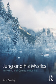 Jung and his Mystics (In the end it all comes to nothing) by John Dourley, 9780415703895