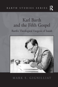 Karl Barth and the Fifth Gospel (Barth's Theological Exegesis of Isaiah) by Mark S. Gignilliat, 9781138278288
