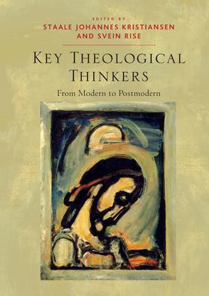 Key Theological Thinkers (From Modern to Postmodern) by Svein Rise, Staale Johannes Kristiansen, 9781409437635